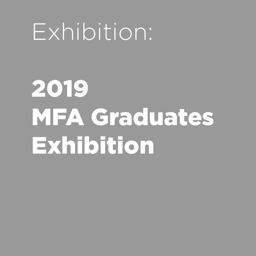 2019 MFA Graduates Exhibition
