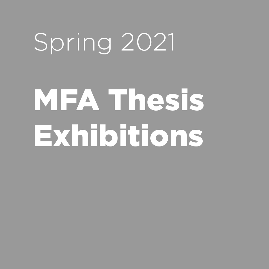 2021 MFA Thesis Exhibitions