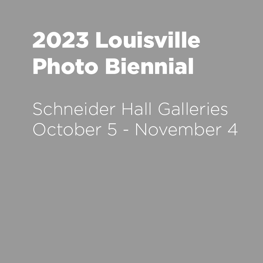 2023 Louisville Photo Biennial: Schneider Hall Exhibitions