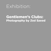 Gentlemen’s Clubs: Photography by Zed Saeed