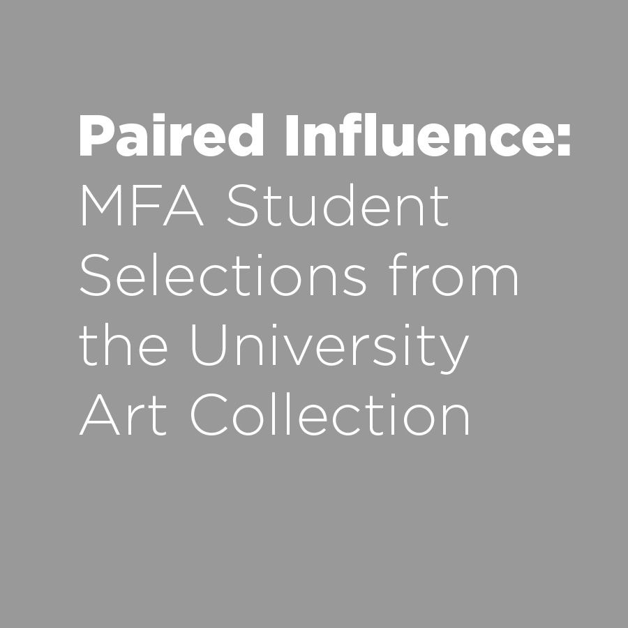 Paired Influence: MFA Student Selections from the University Collection