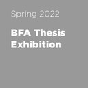 Spring 2022 BFA Thesis Exhibition