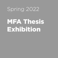 Spring 2022 MFA Thesis Exhibitions