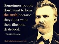 Sometimes people don't want to hear the truth because they don't want their illusions destroyed