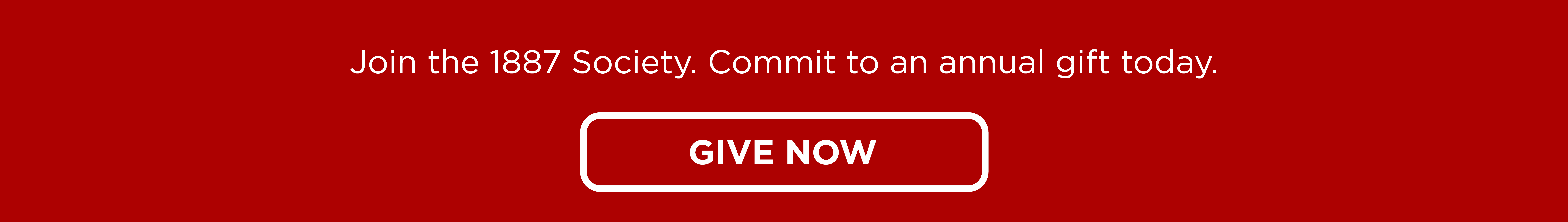 Join the 1887 Society. Commit to an annual gift today. 