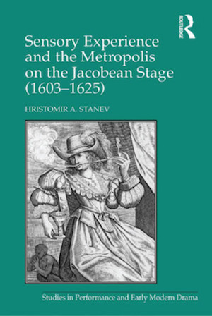 Stanev - Sensory Experience and the Metropolis on the Jacobean Stage