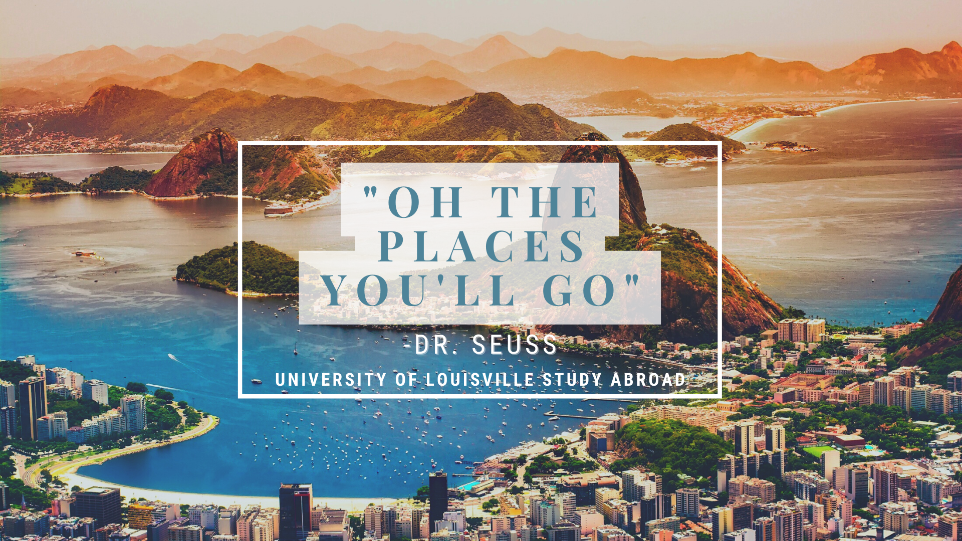'Oh the places you'll go,' Dr. Seuss. University of Louisville Study Abroad