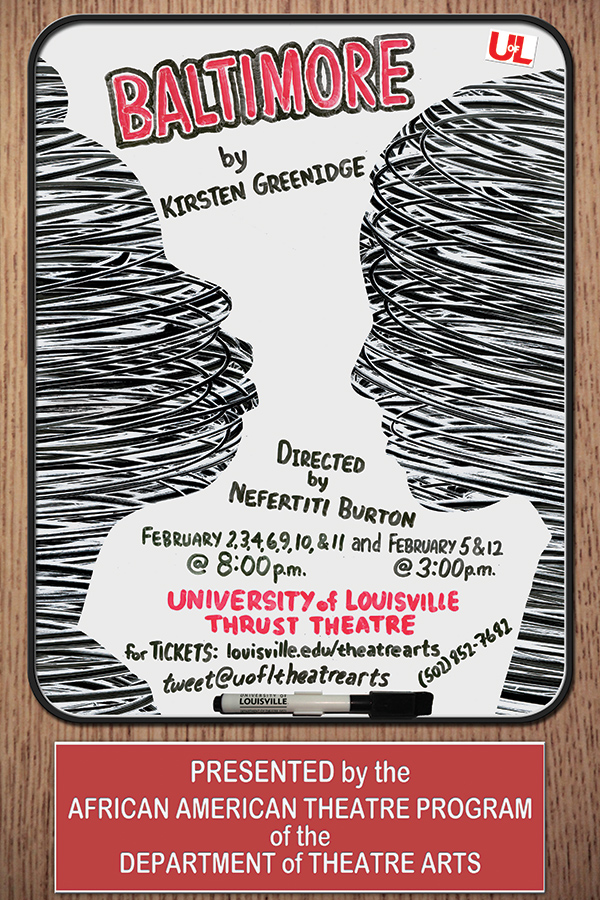 Baltimore, by Kristen Greenidge, UofL, Directed by Nefertitit Burton, February 2-11 at 8pm, February 5 and 12 at 3pm, University of Louisville Thrust Theatre, for tickets www.louisville/theatrearts, tweet @uofltheatrearts, 502-852-7682, presented by the African American Theatre Porgoram of the Department of Theatre Arts